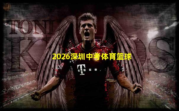 2026深圳中考体育篮球