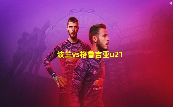 波兰vs格鲁吉亚u21