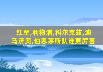 红军,利物浦,科尔克兹,迪马济奥,伯恩茅斯队谁更厉害