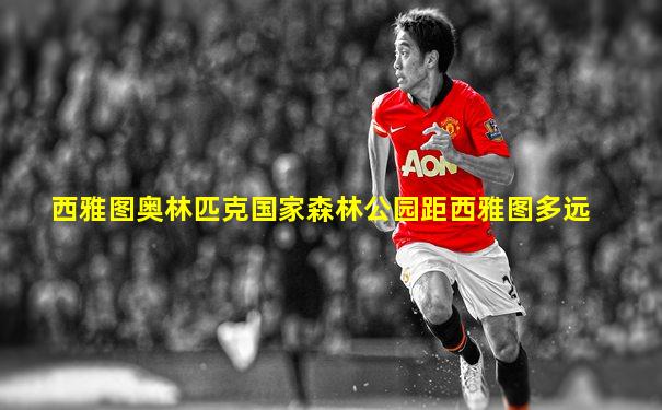 西雅图奥林匹克国家森林公园距西雅图多远