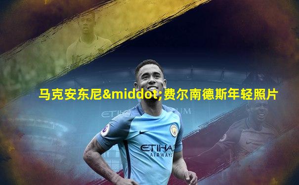 马克安东尼·费尔南德斯年轻照片
