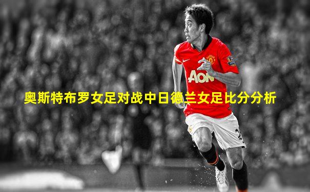 奥斯特布罗女足对战中日德兰女足比分分析